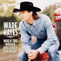 Hayes, Wade - When The Wrong One Loves You Right