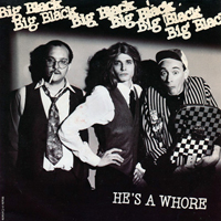 Big Black - He.s A Whore (Single)