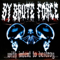 By Brute Force - With Intent To Destroy