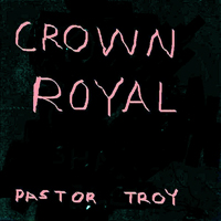 Pastor Troy - Crown Royal (Special Edition)