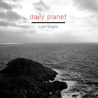 Daily Planet - Trust / Fragile