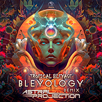 Tropical Bleyage - Bleyology (Astral Projection Remix)