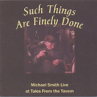 Smith, Michael - Such Things Are Finely Done (Michael Smith Live at Tales From the Tavern)