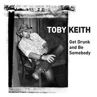 Toby Keith - Get Drunk And Be Somebody (Single)