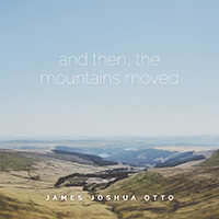 Otto, James Joshua - And Then, The Mountains Moved (EP)