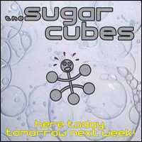 Sugarcubes - Here Today, Tomorrow, Next Week!