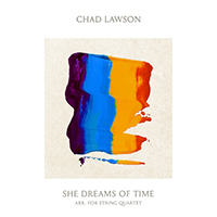 Lawson, Chad - She Dreams of Time (Arr. By Alistair Sung for String Quartet) (Single)
