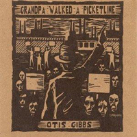 Gibbs, Otis - Grandpa Walked A Picketline