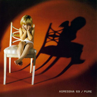 Agressiva 69 - Pure / Deus Ex Machina (Special Edition) [CD 1: Pure]
