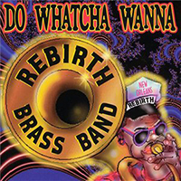 Rebirth Brass Band - Do Whatcha Wanna