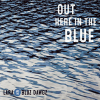 Lara & The Bluz Dawgz - Out Here In The Blue