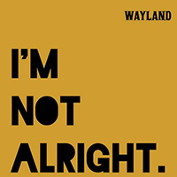 Wayland - I'm Not Alright (Single)