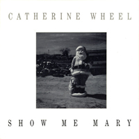Catherine Wheel - Show Me Mary (US) (Single)