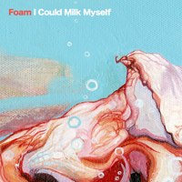 FOAM (AUS) - I Could Milk Myself (Single)