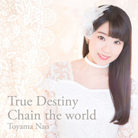 Toyama, Nao - True Destiny / Chain the world