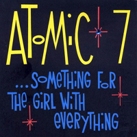 Atomic 7 - Something For The Girl With Everything