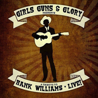Girls Guns and Glory - A Tribute To Hank Williams Live!