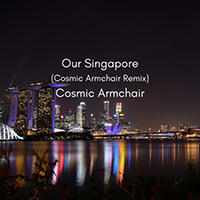 Cosmic Armchair - Our Singapore (Cosmic Armchair Remix)