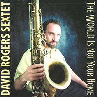 David Rogers Sextet - The World Is Not Your Home