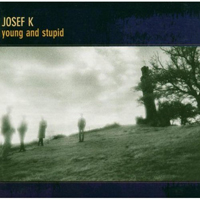 Josef K - Young And Stupid
