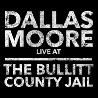 Moore, Dallas - Dallas Moore: Live at the Bullitt County Jail