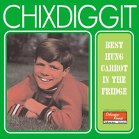 Chixdiggit - Best Hung Carrot In The Fridge