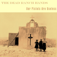 Dead Ranch Hands - Our Pistols Are Useless