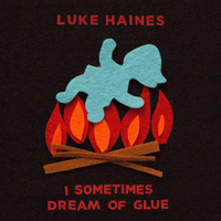 Haines, Luke - I Sometimes Dream Of Glue