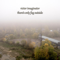 Victor Imaginator - There's Only Fog Outside (EP)