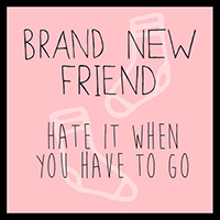 Brand New Friend - I Hate It When You Have To Go (Single)