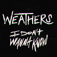 Weathers - I Don't Wanna Know (Single)
