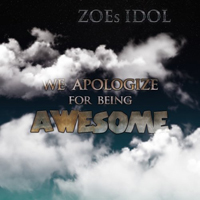 Zoes Idol - We Apologize for Being Awesome