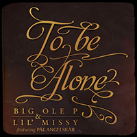 Big Ole P & Lil Missy - To Be Alone (Single) (feat. PAL ANGELSKAR)