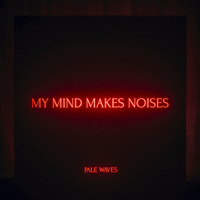 Pale Waves - My Mind Makes Noises