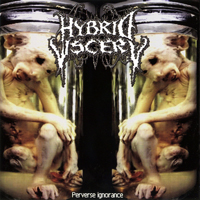 Hybrid Viscery - Perverse Ignorance / The Similarity To The Human Beings Is His Destiny / Caca