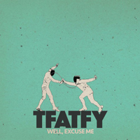 Tfatfy - Well, Excuse Me