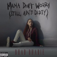 Bhad Bhabie - Mama Don't Worry (Still Ain't Dirty)