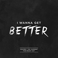 Against The Current - I Wanna Get Better (Single)