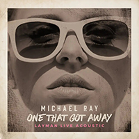 Ray, Michael - One That Got Away (Layman Live Acoustic Version) (Single)