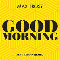 Max Frost - Good Morning (Just Kiddin Remix) (Single)