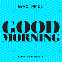 Max Frost - Good Morning (Saint Mesa Remix) (Single)