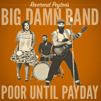 Reverend Peyton's Big Damn Band - Poor Until Payday