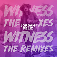 Feliz, Jordan - Witness: The Remixes (EP)