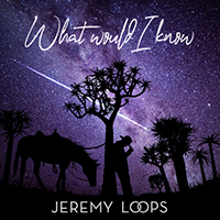 Loops, Jeremy - What Would I Know (Single)