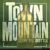 Town Mountain - Leave The Bottle