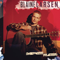 Blaine Larsen - Off To Join The World