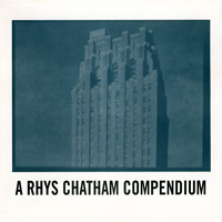 Chatham, Rhys - A Rhys Chatham Compendium