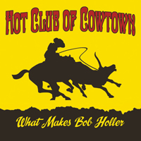 Hot Club Of Cowtown - What Makes Bob Holler