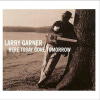 Garner, Larry - Here Today Gone Tomorrow