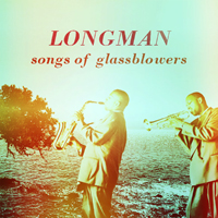 Longman - Songs Of Glassblowers